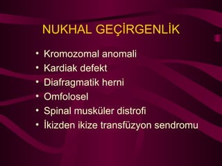 NUKHAL GEÇİRGENLİK Kromozomal anomali Kardiak defekt Diafragmatik herni Omfolosel Spinal musküler distrofi İkizden ikize transfüzyon sendromu 