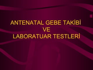 ANTENATAL GEBE TAKİBİ  VE LABORATUAR TESTLERİ 