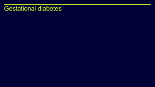 Gestational diabetes
 
