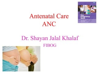 Antenatal Care
ANC
Dr. Shayan Jalal Khalaf
FIBOG
 