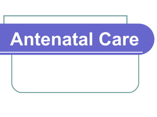 Antenatal Care
 