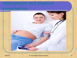 Assessment and physical
examination
4/5/2018 Dr. Soad Abd El Salam Ramadan 22
 