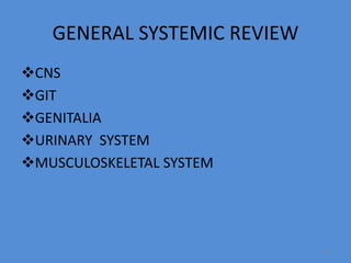 GENERAL SYSTEMIC REVIEW
CNS
GIT
GENITALIA
URINARY SYSTEM
MUSCULOSKELETAL SYSTEM
21
 