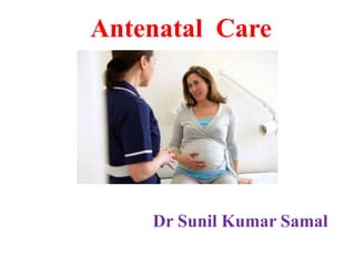 Antenatal Care
Dr Sunil Kumar Samal
 