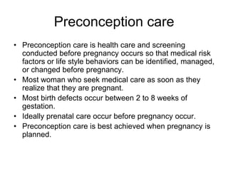 Preconception care
• Preconception care is health care and screening
conducted before pregnancy occurs so that medical ris...