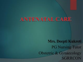 Mrs. Deepti Kukreti
PG Nursing Tutor
Obstetric & Gynaecology
SGRRCON
 