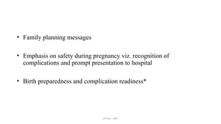AY Isah - ANC
• Family planning messages
• Emphasis on safety during pregnancy viz. recognition of
complications and prompt presentation to hospital
• Birth preparedness and complication readiness*
 