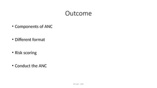 AY Isah - ANC
Outcome
• Components of ANC
• Different format
• Risk scoring
• Conduct the ANC
 