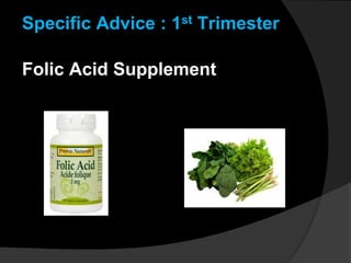 Folic Acid Supplement
Specific Advice : 1st Trimester
 