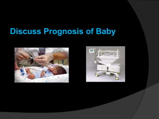 Discuss Prognosis of Baby
 