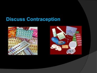 Discuss Contraception
 