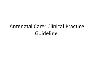Antenatal Care: Clinical Practice
Guideline
 