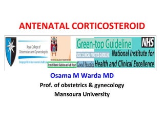 ANTENATAL	
  CORTICOSTEROID	
  
Osama	
  M	
  Warda	
  MD	
  
Prof.	
  of	
  obstetrics	
  &	
  gynecology	
  
Mansoura	
  University	
  
 