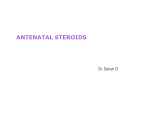 ANTENATAL STEROIDS
Dr. Satish D
 