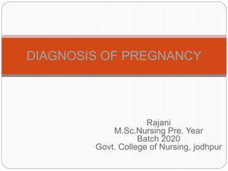 Rajani
M.Sc.Nursing Pre. Year
Batch 2020
Govt. College of Nursing, jodhpur
DIAGNOSIS OF PREGNANCY
 