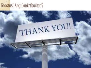 Gracias! Any Contribution?
THANK YOU FOR LISTENING!
ANY CONTRIBUTION?
 