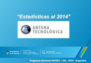 Programa Nacional VINTEC – Dic. 2014 - Argentina
“Estadísticas al 2014"
 
