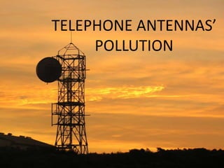 TELEPHONE ANTENNAS’
     POLLUTION
 