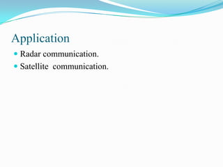 Application
 Radar communication.
 Satellite communication.
 