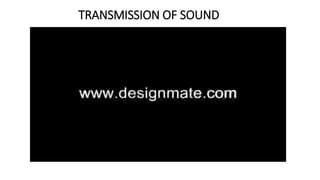 TRANSMISSION OF SOUND
 