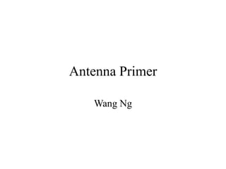 Antenna Primer
Wang Ng
 