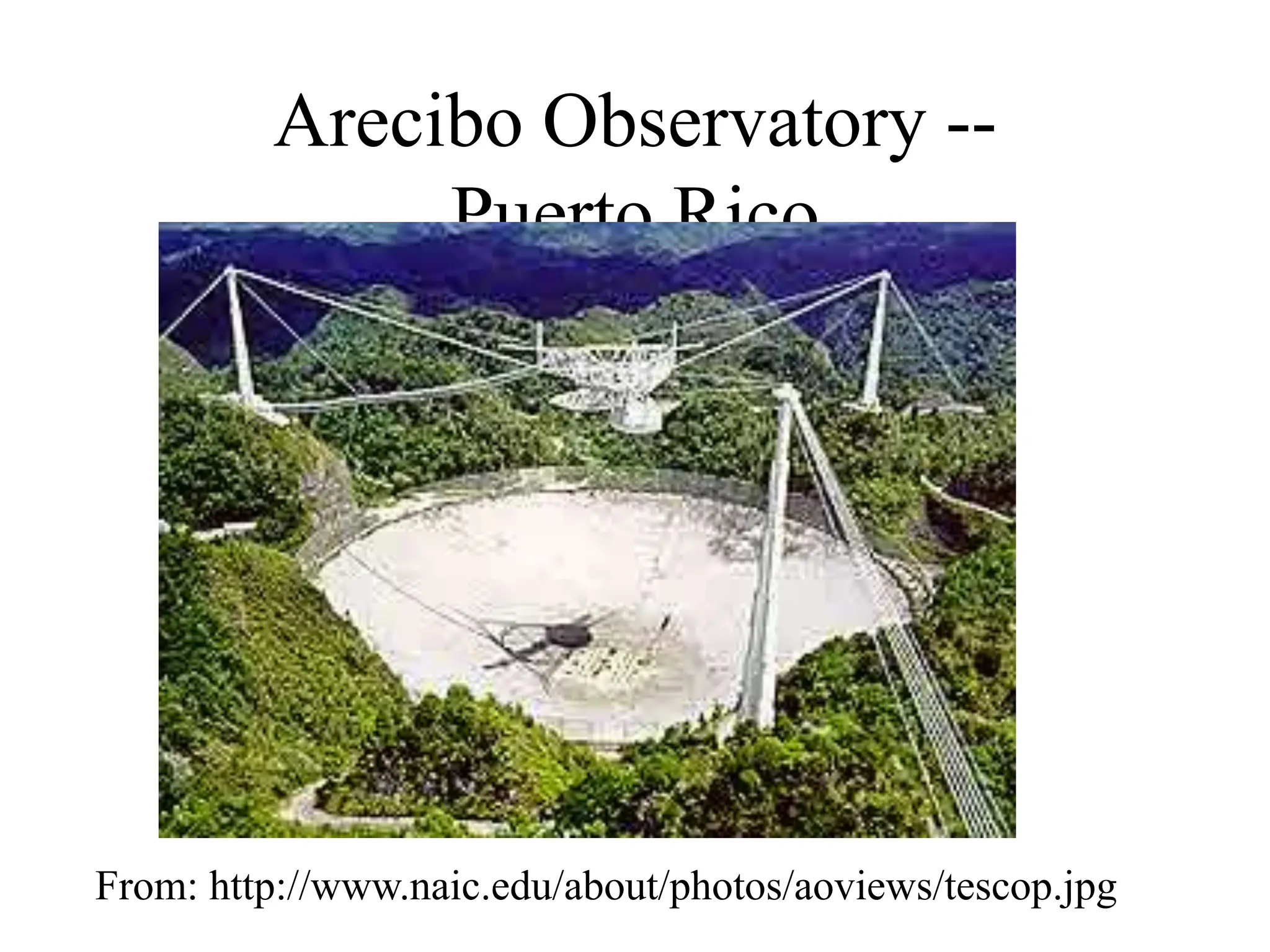 Arecibo Observatory --
Puerto Rico
From: http://www.naic.edu/about/photos/aoviews/tescop.jpg
 