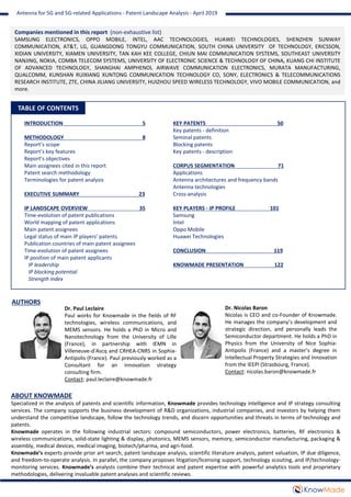 TABLE OF CONTENTS
ABOUT KNOWMADE
Specialized in the analysis of patents and scientific information, Knowmade provides technology intelligence and IP strategy consulting
services. The company supports the business development of R&D organizations, industrial companies, and investors by helping them
understand the competitive landscape, follow the technology trends, and discern opportunities and threats in terms of technology and
patents.
Knowmade operates in the following industrial sectors: compound semiconductors, power electronics, batteries, RF electronics &
wireless communications, solid-state lighting & display, photonics, MEMS sensors, memory, semiconductor manufacturing, packaging &
assembly, medical devices, medical imaging, biotech/pharma, and agri-food.
Knowmade’s experts provide prior art search, patent landscape analysis, scientific literature analysis, patent valuation, IP due diligence,
and freedom-to-operate analysis. In parallel, the company proposes litigation/licensing support, technology scouting, and IP/technology-
monitoring services. Knowmade’s analysts combine their technical and patent expertise with powerful analytics tools and proprietary
methodologies, delivering invaluable patent analyses and scientific reviews.
Dr. Paul Leclaire
Paul works for Knowmade in the fields of RF
technologies, wireless communications, and
MEMS sensors. He holds a PhD in Micro and
Nanotechnology from the University of Lille
(France), in partnership with IEMN in
Villeneuve-d'Ascq and CRHEA-CNRS in Sophia-
Antipolis (France). Paul previously worked as a
Consultant for an innovation strategy
consulting firm.
Contact: paul.leclaire@knowmade.fr
Dr. Nicolas Baron
Nicolas is CEO and co-Founder of Knowmade.
He manages the company’s development and
strategic direction, and personally leads the
Semiconductor department. He holds a PhD in
Physics from the University of Nice Sophia-
Antipolis (France) and a master’s degree in
Intellectual Property Strategies and Innovation
from the IEEPI (Strasbourg, France).
Contact: nicolas.baron@knowmade.fr
AUTHORS
Companies mentioned in this report (non-exhaustive list)
SAMSUNG ELECTRONICS, OPPO MOBILE, INTEL, AAC TECHNOLOGIES, HUAWEI TECHNOLOGIES, SHENZHEN SUNWAY
COMMUNICATION, AT&T, LG, GUANGDONG TONGYU COMMUNICATION, SOUTH CHINA UNIVERSITY OF TECHNOLOGY, ERICSSON,
XIDIAN UNIVERSITY, XIAMEN UNIVERSITY, TAN KAH KEE COLLEGE, CHIUN MAI COMMUNICATION SYSTEMS, SOUTHEAST UNIVERSITY
NANJING, NOKIA, COMBA TELECOM SYSTEMS, UNIVERSITY OF ELECTRONIC SCIENCE & TECHNOLOGY OF CHINA, KUANG CHI INSTITUTE
OF ADVANCED TECHNOLOGY, SHANGHAI AMPHENOL AIRWAVE COMMUNICATION ELECTRONICS, MURATA MANUFACTURING,
QUALCOMM, KUNSHAN RUIXIANG XUNTONG COMMUNICATION TECHNOLOGY CO, SONY, ELECTRONICS & TELECOMMUNICATIONS
RESEARCH INSTITUTE, ZTE, CHINA JILIANG UNIVERSITY, HUIZHOU SPEED WIRELESS TECHNOLOGY, VIVO MOBILE COMMUNICATION, and
more.
INTRODUCTION 5
METHODOLOGY 8
Report’s scope
Report’s key features
Report’s objectives
Main assignees cited in this report
Patent search methodology
Terminologies for patent analysis
EXECUTIVE SUMMARY 23
IP LANDSCAPE OVERVIEW 35
Time-evolution of patent publications
World mapping of patent applications
Main patent assignees
Legal status of main IP players’ patents
Publication countries of main patent assignees
Time-evolution of patent assignees
IP position of main patent applicants
IP leadership
IP blocking potential
Strength index
KEY PATENTS 50
Key patents - definition
Seminal patents
Blocking patents
Key patents - description
CORPUS SEGMENTATION 71
Applications
Antenna architectures and frequency bands
Antenna technologies
Cross-analysis
KEY PLAYERS - IP PROFILE 101
Samsung
Intel
Oppo Mobile
Huawei Technologies
CONCLUSION 119
KNOWMADE PRESENTATION 122
Antenna for 5G and 5G-related Applications - Patent Landscape Analysis - April 2019
 