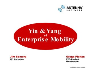 Jim Somers VP, Marketing Yin & Yang  of  Enterprise Mobility Gregg Plekan SVP, Product Management  