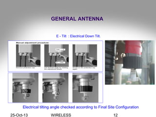25-Oct-13 WIRELESS 12
E - Tilt : Electrical Down Tilt.
Electrical tilting angle checked according to Final Site Configuration
GENERAL ANTENNA
 