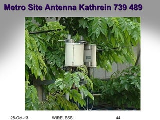 25-Oct-13 WIRELESS 44
Metro Site Antenna Kathrein 739 489Metro Site Antenna Kathrein 739 489
 