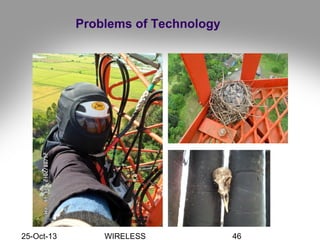 25-Oct-13 WIRELESS 46
Problems of Technology
 