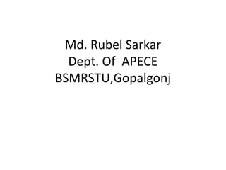 Md. Rubel Sarkar
Dept. Of APECE
BSMRSTU,Gopalgonj
 