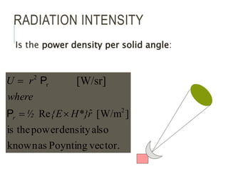 RADIATION INTENSITY
Is the power density per solid angle:
vector.
Poynting
as
known
also
density
power
the
is
]
[W/m
ˆ
Re 2
r
2
r
H*}
{E
½
where
r
U
r 


P
P [W/sr]
 