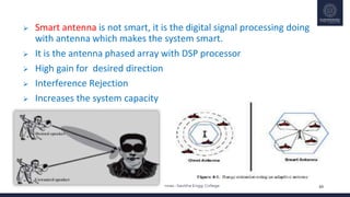 FDP on Antennas –Savitha Engg. College
24 June 2020
 Smart antenna is not smart, it is the digital signal processing doing
with antenna which makes the system smart.
 It is the antenna phased array with DSP processor
 High gain for desired direction
 Interference Rejection
 Increases the system capacity
49
 
