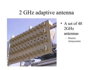 2 GHz adaptive antenna
• A set of 48
2GHz
antennas
– Source:
Arraycomm

 