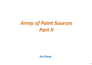 86
Array of Point Sources
Part II
Jay Chang
 