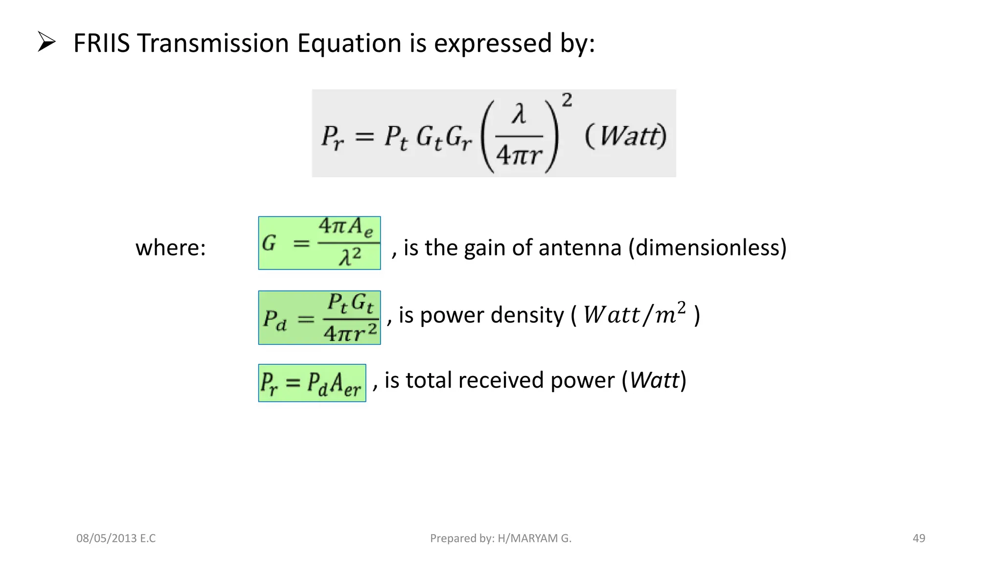➢ FRIIS Transmission Equation is expressed by:
where: , is the gain of antenna (dimensionless)
, is power density ( Τ
𝑊𝑎𝑡𝑡 𝑚2
)
, is total received power (Watt)
49
Prepared by: H/MARYAM G.
08/05/2013 E.C
 