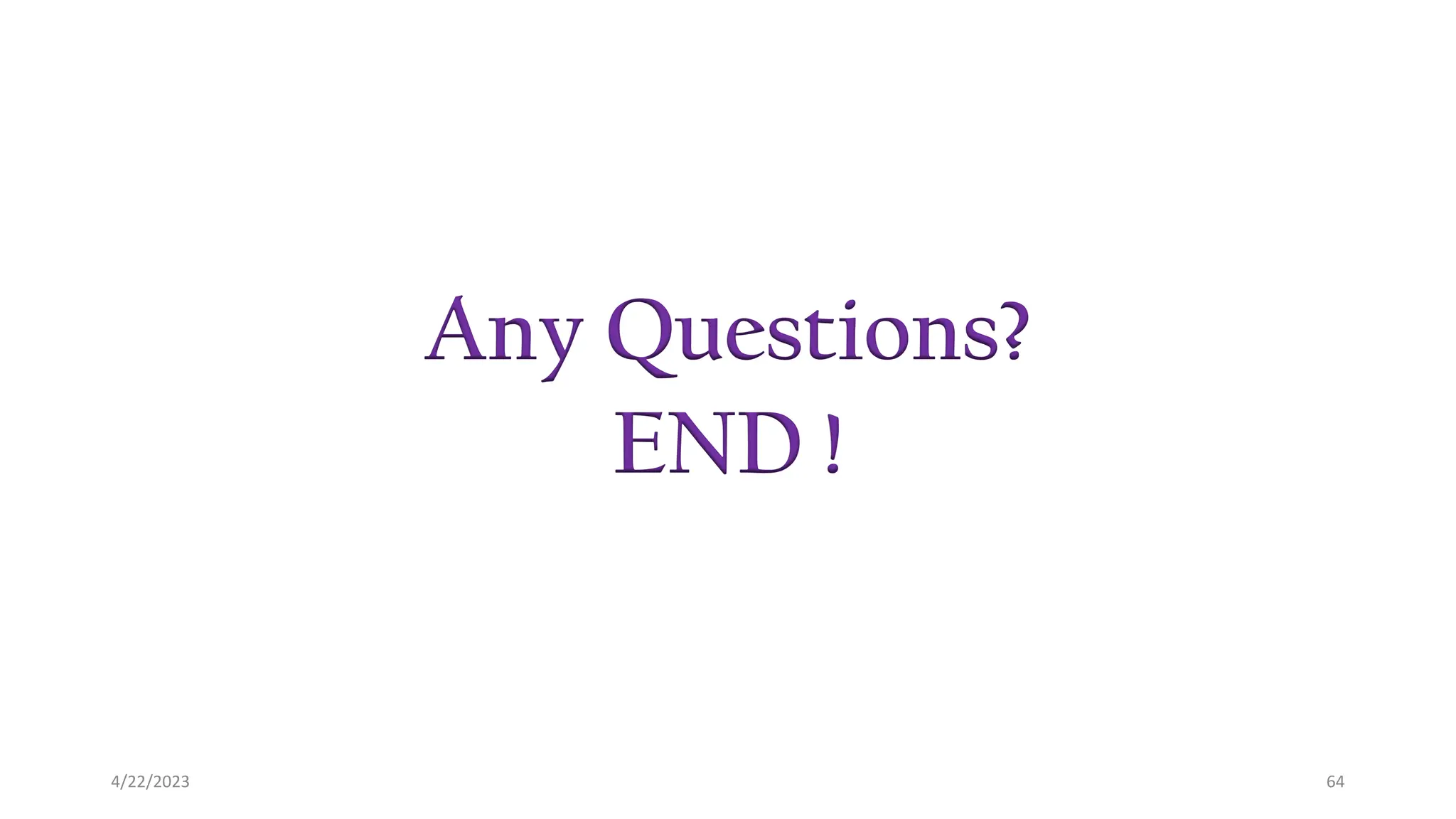 Any Questions?
END !
64
4/22/2023
 