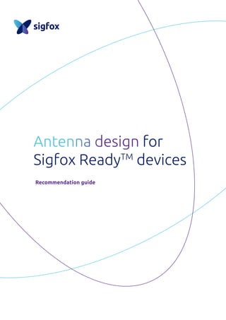 Antenna design for
Sigfox ReadyTM
devices
Recommendation guide
 