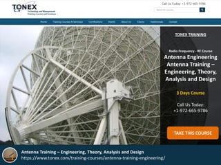 TONEX TRAINING
Radio Frequency - RF Course
Antenna Engineering
Antenna Training –
Engineering, Theory,
Analysis and Design
3 Days Course
Call Us Today:
+1-972-665-9786
TAKE THIS COURSE
Antenna Training – Engineering, Theory, Analysis and Design
https://www.tonex.com/training-courses/antenna-training-engineering/
 