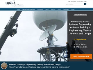 TONEX TRAINING
Radio Frequency - RF Course
Antenna Engineering
Antenna Training –
Engineering, Theory,
Analysis and Design
3 Days Course
Call Us Today:
+1-972-665-9786
TAKE THIS COURSE
Antenna Training – Engineering, Theory, Analysis and Design
https://www.tonex.com/training-courses/antenna-training-engineering/
 