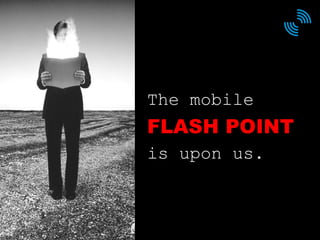 The mobile  flash point   is upon us. FLASH POINT 