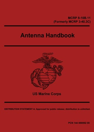 PCN 144 000062 00
MCRP 8-10B.11
(Formerly MCRP 3-40.3C)
US Marine Corps
Antenna Handbook
DISTRIBUTION STATEMENT A: Approved for public release; distribution is unlimited.
 
