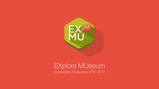 EXplora MUseum 
Amsterdam, September 27th, 2014 
 