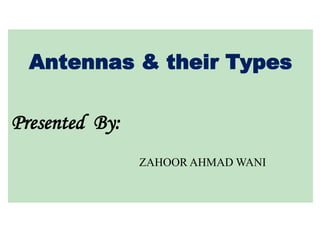 Antennas & their Types
Presented By:
ZAHOOR AHMAD WANI
 