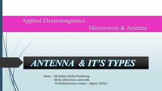 Applied Electromagnetics ,
Microwaves & Antenna
Name :- Mr.kadam Sachin Pandurang
(B.Sci.(Electronic science)&
M.Sci(Electronics science –Appear 2020).)
 