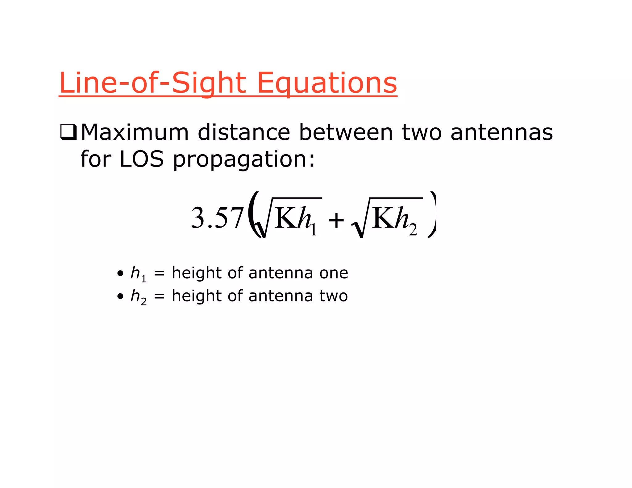 Line-of-Sight Equations
Maximum distance between two antennas
for LOS propagation:
• h1 = height of antenna one
• h2 = height of antenna two
( )2157.3 hh !+!
 