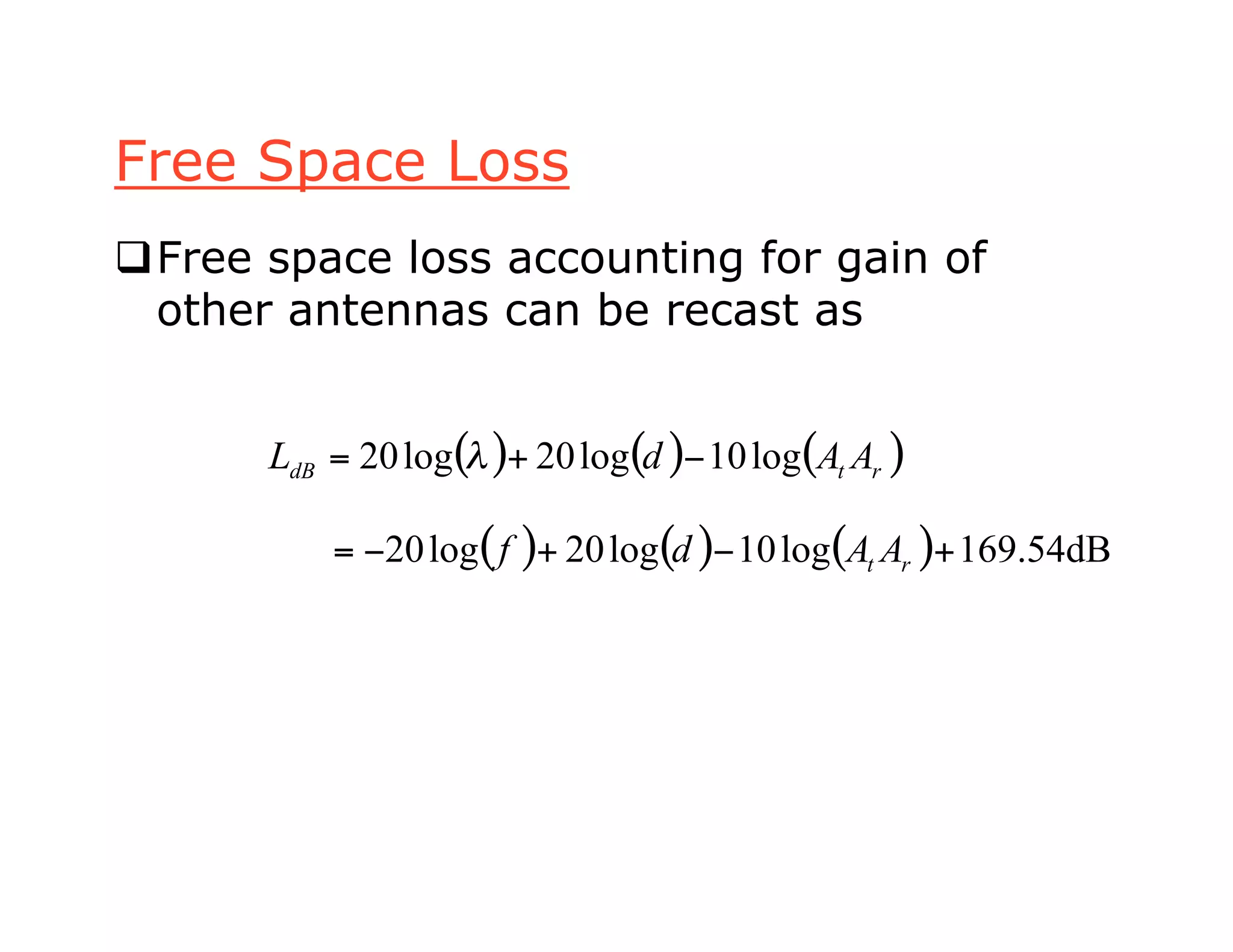 Free Space Loss
Free space loss accounting for gain of
other antennas can be recast as
( ) ( ) ( )rtdB AAdL log10log20log20 !+= "
( ) ( ) ( ) dB54.169log10log20log20 +!+!= rt AAdf
 