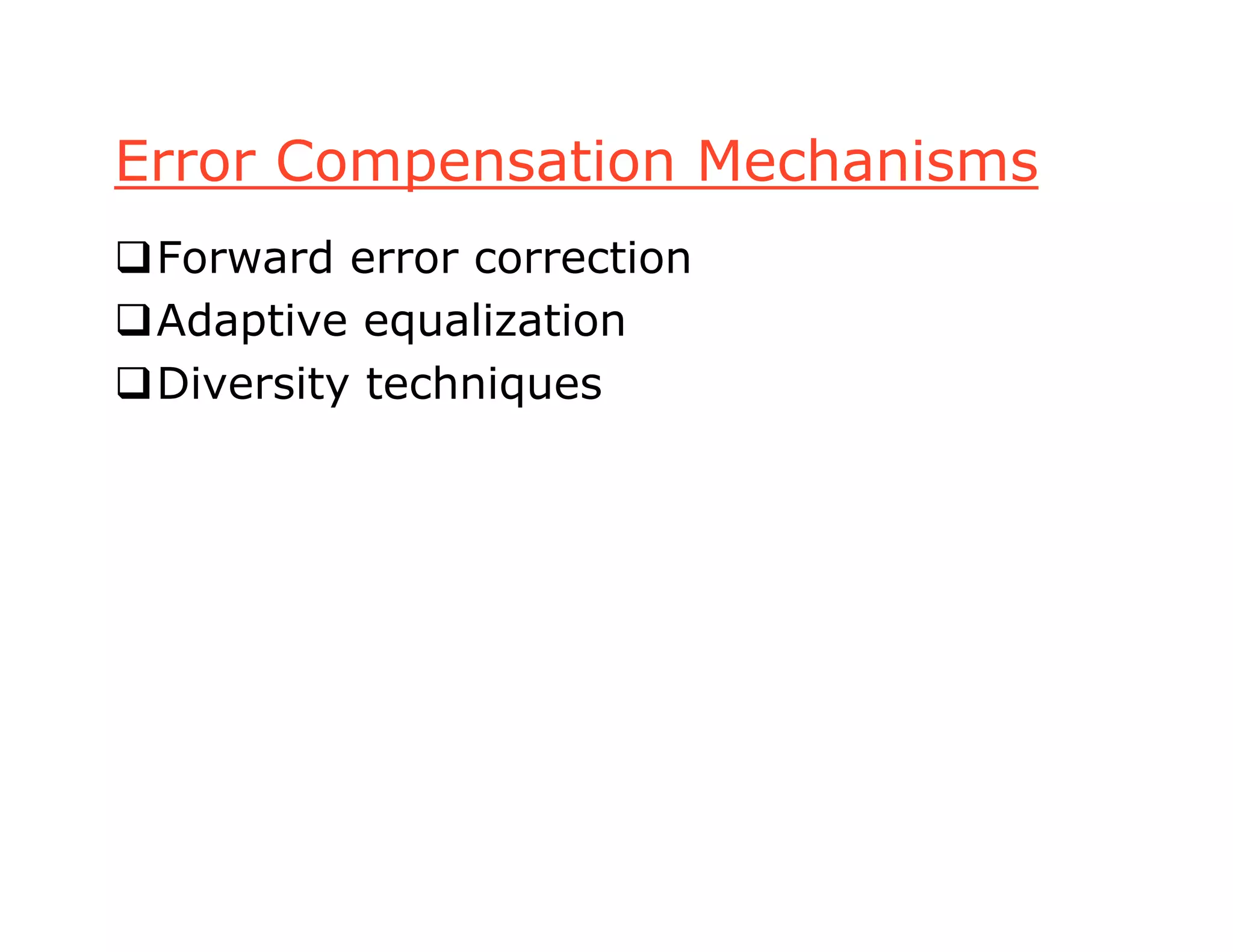 Error Compensation Mechanisms
Forward error correction
Adaptive equalization
Diversity techniques
 