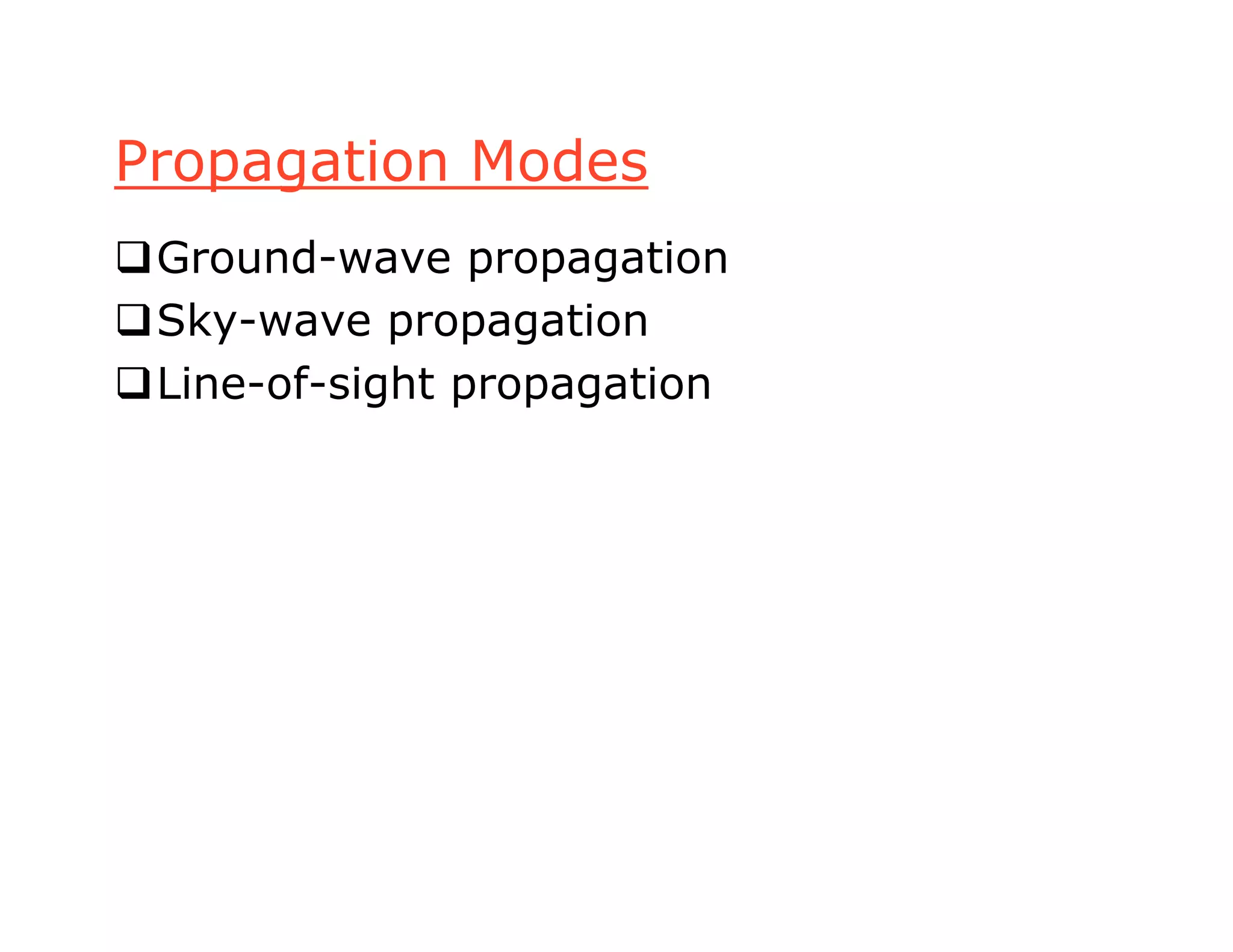 Propagation Modes
Ground-wave propagation
Sky-wave propagation
Line-of-sight propagation
 